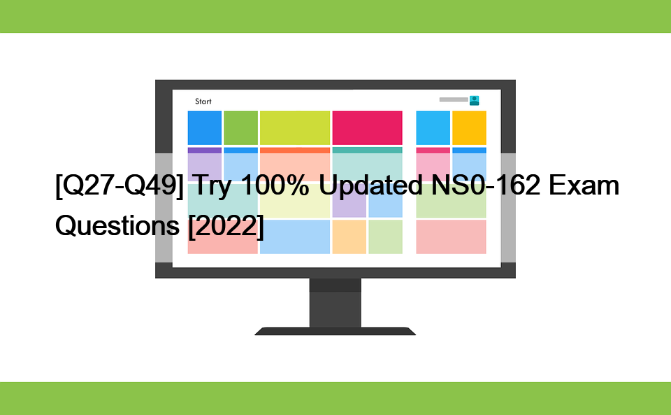 [Q27-Q49] Try 100% Updated NS0-162 Exam Questions [2022]