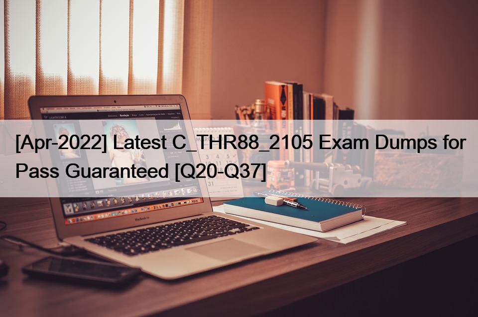 [Apr-2022] Latest C_THR88_2105 Exam Dumps for Pass Guaranteed [Q20-Q37]
