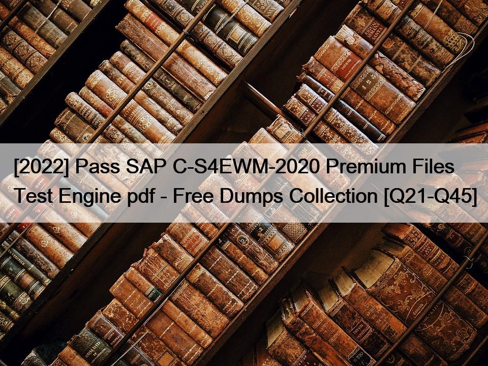 [2022] Pass SAP C-S4EWM-2020 Premium Files Test Engine pdf – Free Dumps Collection [Q21-Q45]