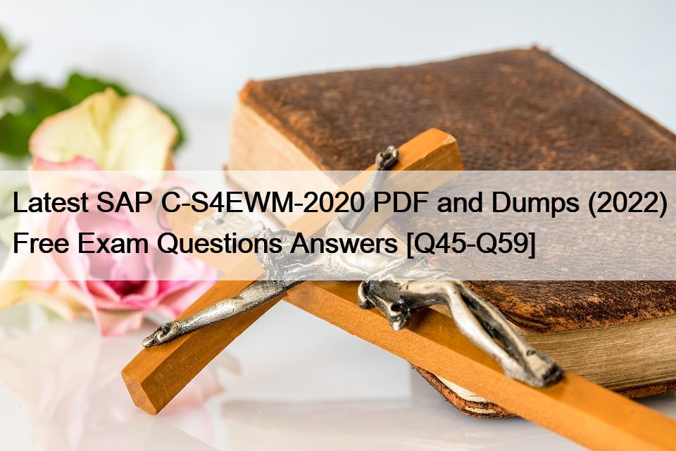 Latest SAP C-S4EWM-2020 PDF and Dumps (2022) Free Exam Questions Answers [Q45-Q59]