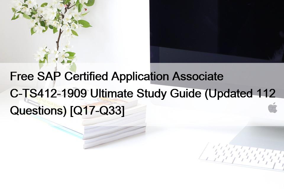 Free SAP Certified Application Associate C-TS412-1909 Ultimate Study Guide (Updated 112 Questions) [Q17-Q33]