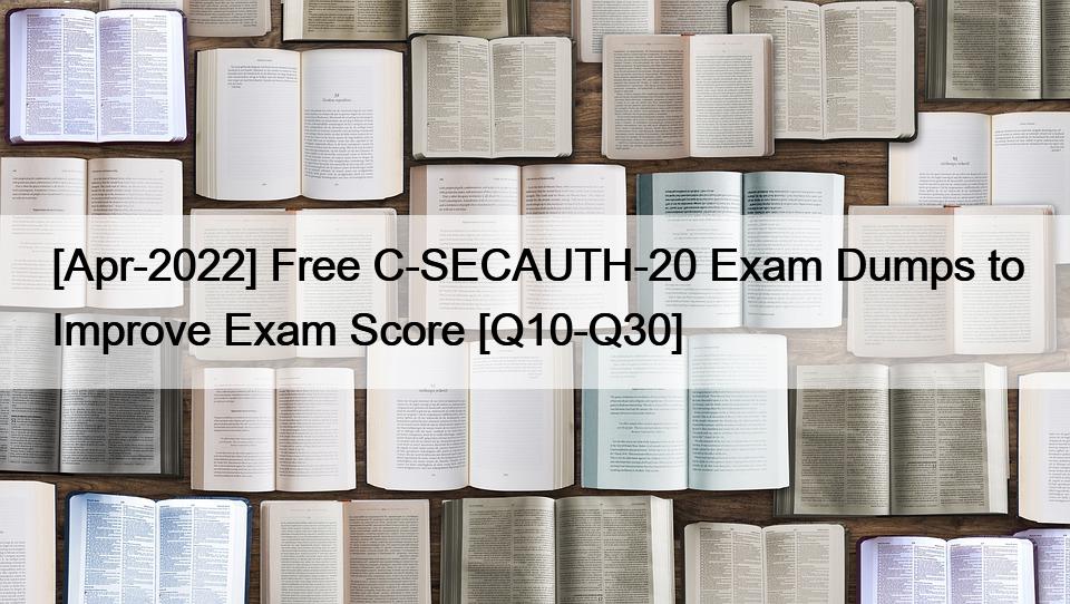 [Apr-2022] Free C-SECAUTH-20 Exam Dumps to Improve Exam Score [Q10-Q30]