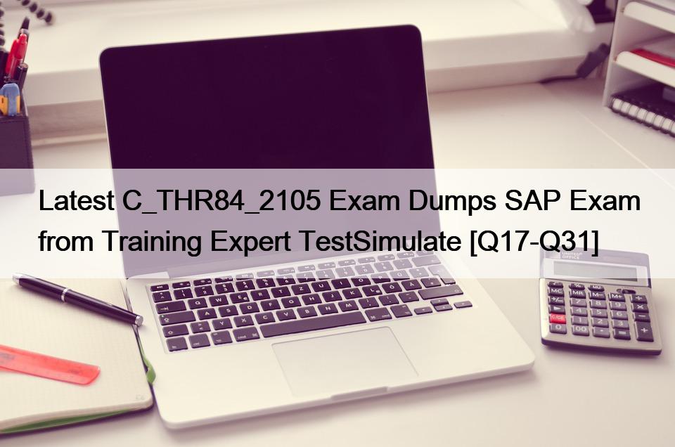 Latest C_THR84_2105 Exam Dumps SAP Exam from Training Expert TestSimulate [Q17-Q31]