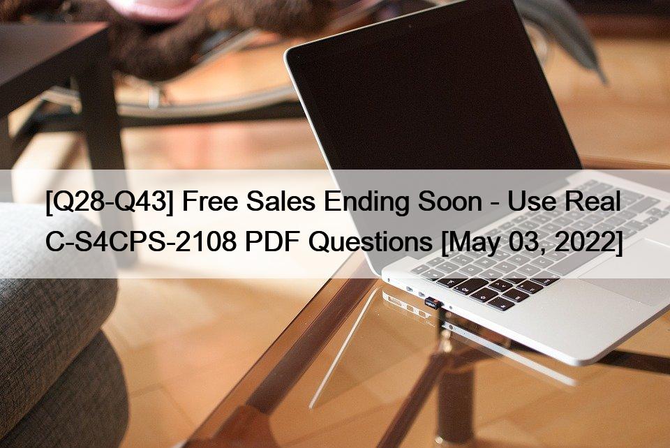 [Q28-Q43] Free Sales Ending Soon – Use Real  C-S4CPS-2108 PDF Questions [May 03, 2022]