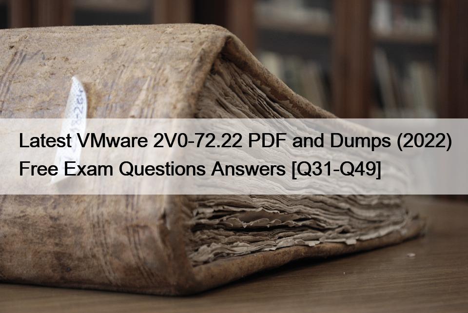 Latest VMware 2V0-72.22 PDF and Dumps (2022) Free Exam Questions Answers [Q31-Q49]