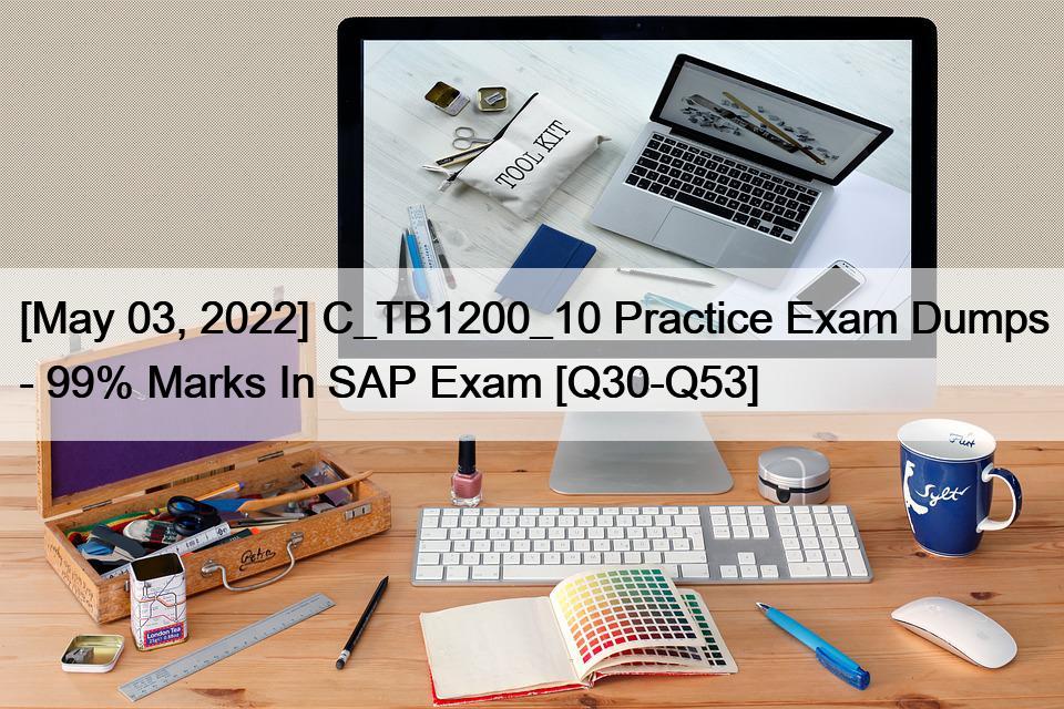 [May 03, 2022] C_TB1200_10 Practice Exam Dumps – 99% Marks In SAP Exam [Q30-Q53]