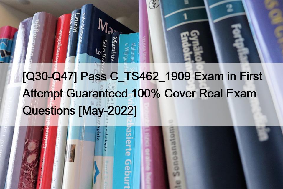[Q30-Q47] Pass C_TS462_1909 Exam in First Attempt Guaranteed 100% Cover Real Exam Questions [May-2022]
