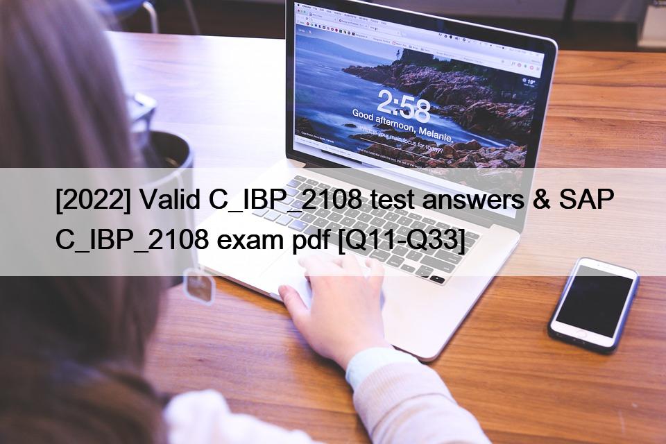 [2022] Valid C_IBP_2108 test answers & SAP C_IBP_2108 exam pdf [Q11-Q33]