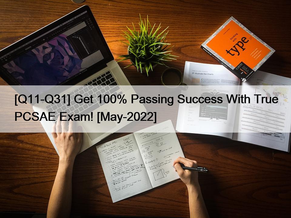 [Q11-Q31] Get 100% Passing Success With True PCSAE Exam! [May-2022]