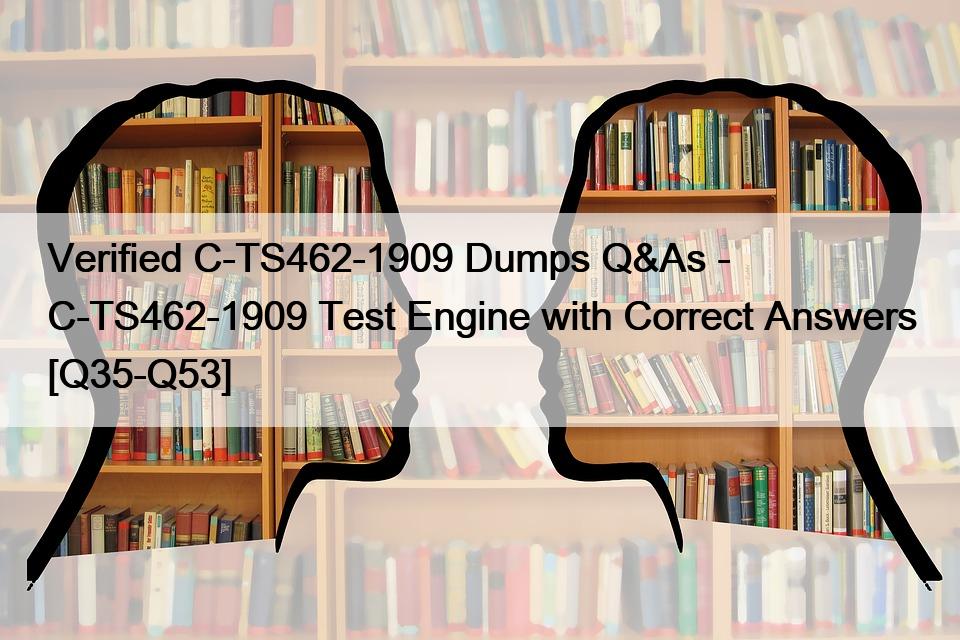 Verified C-TS462-1909 Dumps Q&As – C-TS462-1909 Test Engine with Correct Answers [Q35-Q53]
