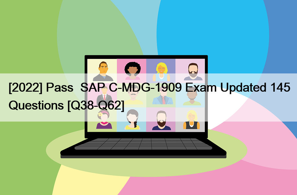 [2022] Pass  SAP C-MDG-1909 Exam Updated 145 Questions [Q38-Q62]