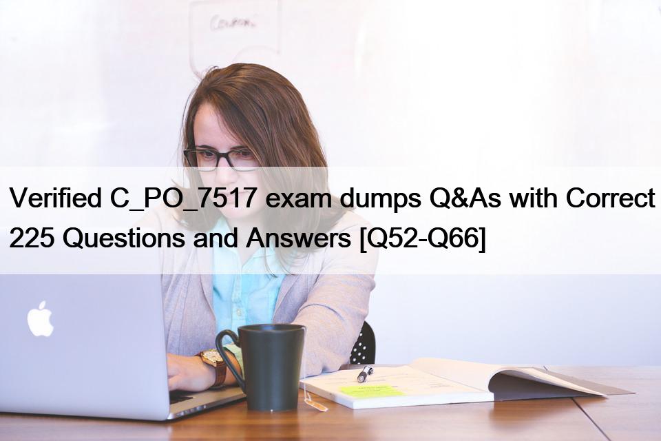Verified C_PO_7517 exam dumps Q&As with Correct 225 Questions and Answers [Q52-Q66]