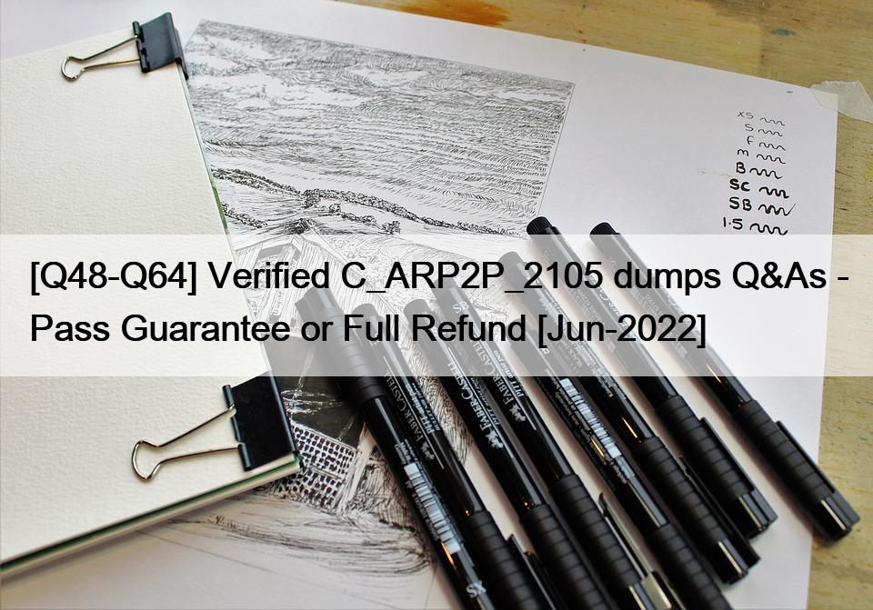 [Q48-Q64] Verified C_ARP2P_2105 dumps Q&As – Pass Guarantee or Full Refund [Jun-2022]