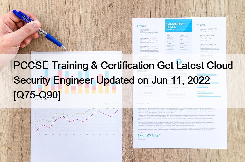 PCCSE Training & Certification Get Latest Cloud Security Engineer Updated on Jun 11, 2022 [Q75-Q90]