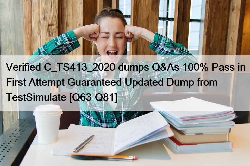 Verified C_TS413_2020 dumps Q&As 100% Pass in First Attempt Guaranteed Updated Dump from TestSimulate [Q63-Q81]