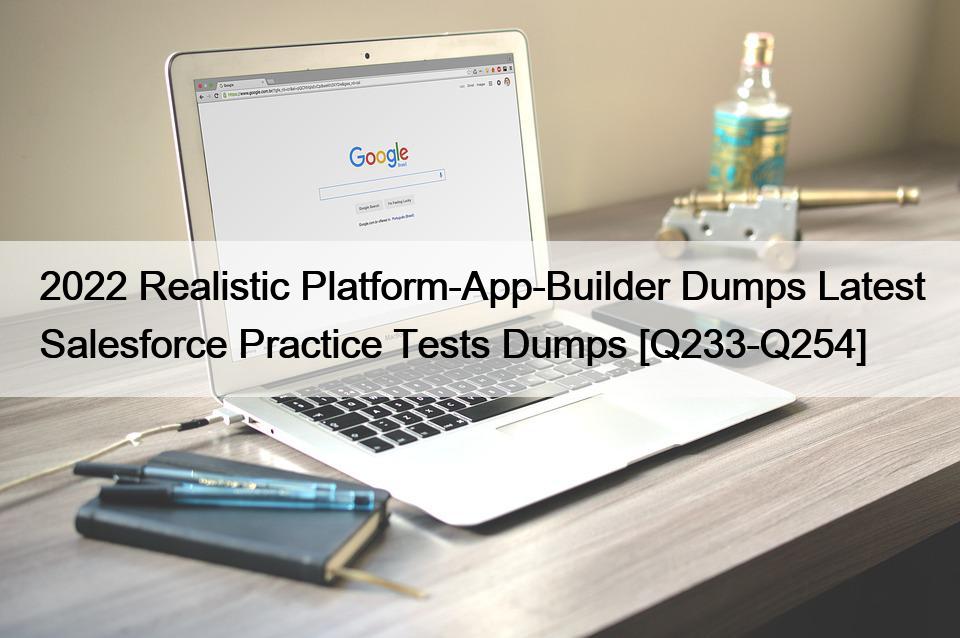 2022 Realistic Platform-App-Builder Dumps Latest Salesforce Practice Tests Dumps [Q233-Q254]