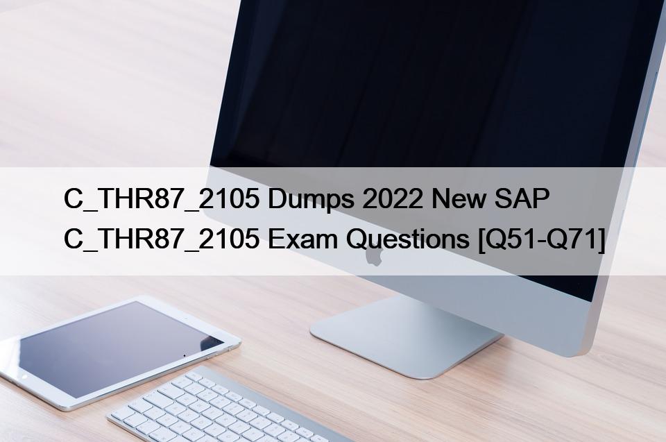 C_THR87_2105 Dumps 2022 New SAP C_THR87_2105 Exam Questions [Q51-Q71]