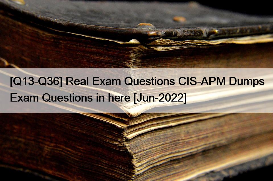 [Q13-Q36] Real Exam Questions CIS-APM Dumps Exam Questions in here [Jun-2022]