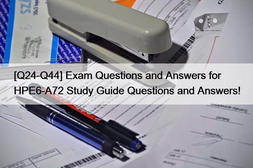 [Q24-Q44] Exam Questions and Answers for  HPE6-A72 Study Guide Questions and Answers!