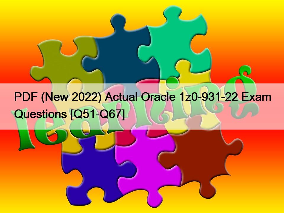 PDF (New 2022) Actual Oracle 1z0-931-22 Exam Questions [Q51-Q67]
