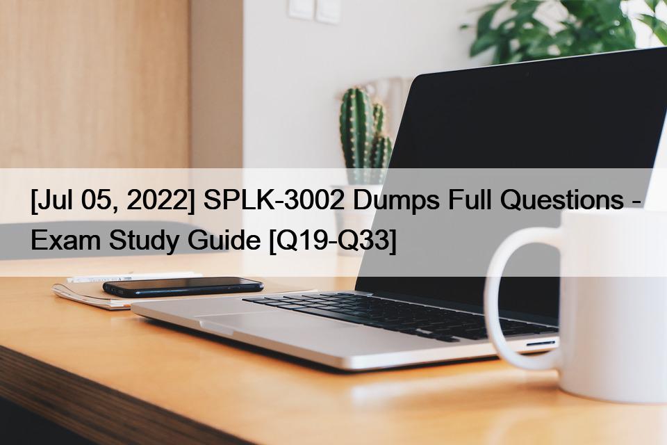 [Jul 05, 2022] SPLK-3002 Dumps Full Questions – Exam Study Guide [Q19-Q33]