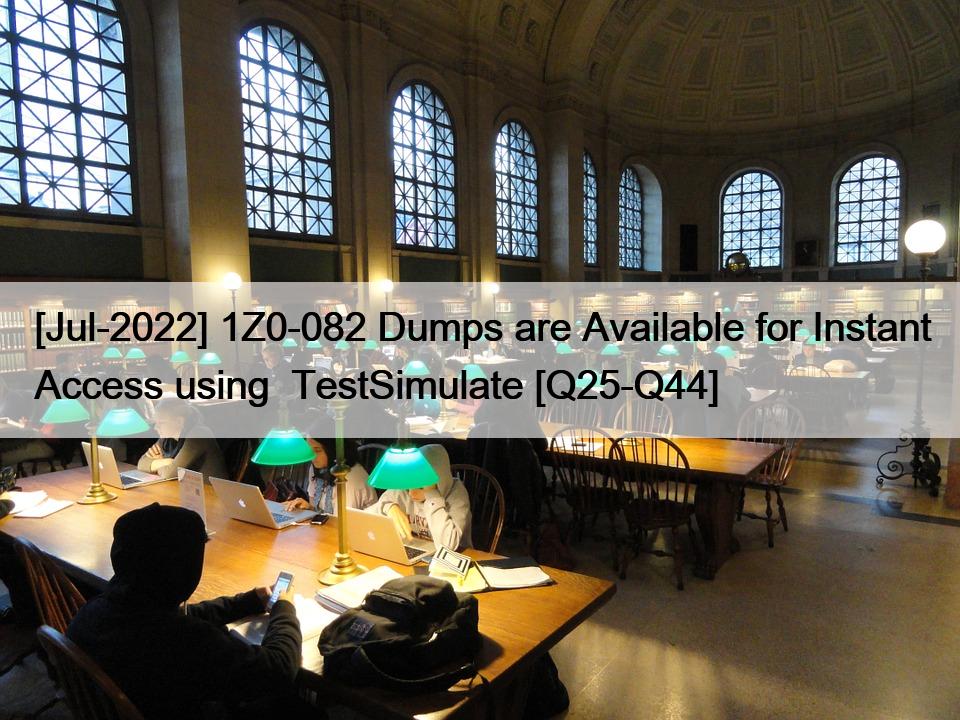 [Jul-2022] 1Z0-082 Dumps are Available for Instant Access using  TestSimulate [Q25-Q44]