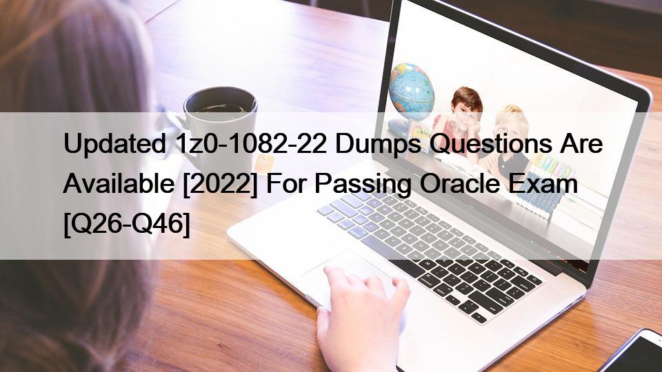 Updated 1z0-1082-22 Dumps Questions Are Available [2022] For Passing Oracle Exam [Q26-Q46]