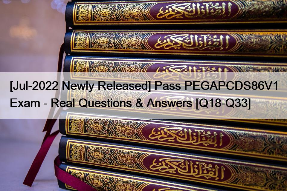 [Jul-2022 Newly Released] Pass PEGAPCDS86V1 Exam – Real Questions & Answers [Q18-Q33]