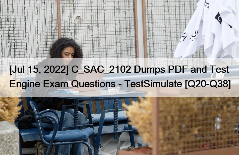 [Jul 15, 2022] C_SAC_2102 Dumps PDF and Test Engine Exam Questions – TestSimulate [Q20-Q38]