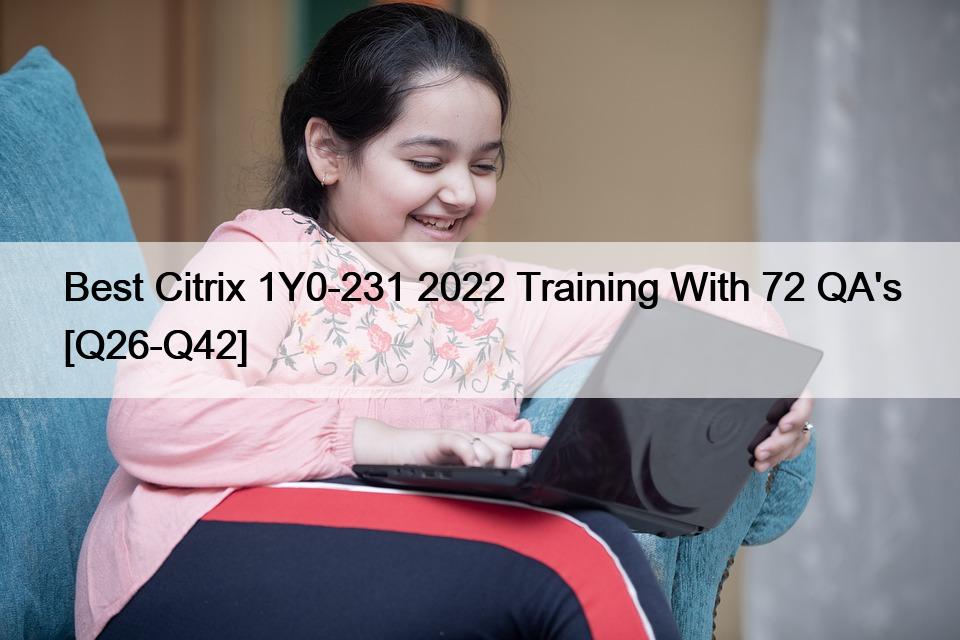 Best Citrix 1Y0-231 2022 Training With 72 QA’s [Q26-Q42]