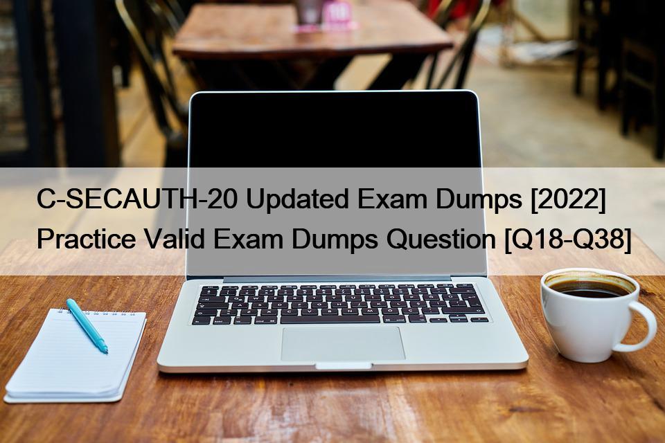 C-SECAUTH-20 Updated Exam Dumps [2022] Practice Valid Exam Dumps Question [Q18-Q38]