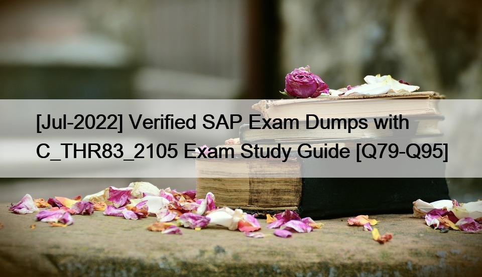 [Jul-2022] Verified SAP Exam Dumps with C_THR83_2105 Exam Study Guide [Q79-Q95]