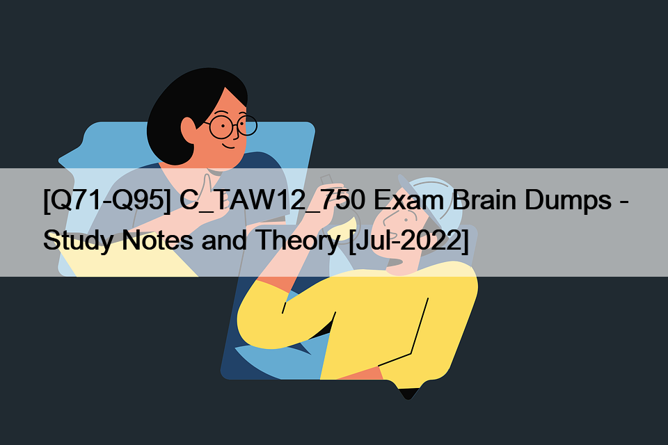 [Q71-Q95] C_TAW12_750 Exam Brain Dumps – Study Notes and Theory [Jul-2022]