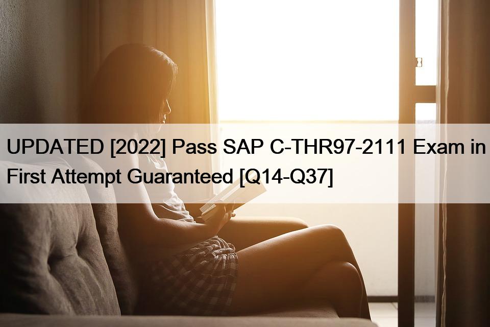 UPDATED [2022] Pass SAP C-THR97-2111 Exam in First Attempt Guaranteed [Q14-Q37]