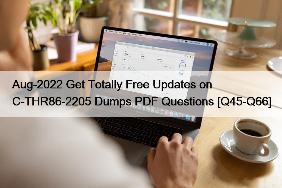 Aug-2022 Get Totally Free Updates on C-THR86-2205 Dumps PDF Questions [Q45-Q66]