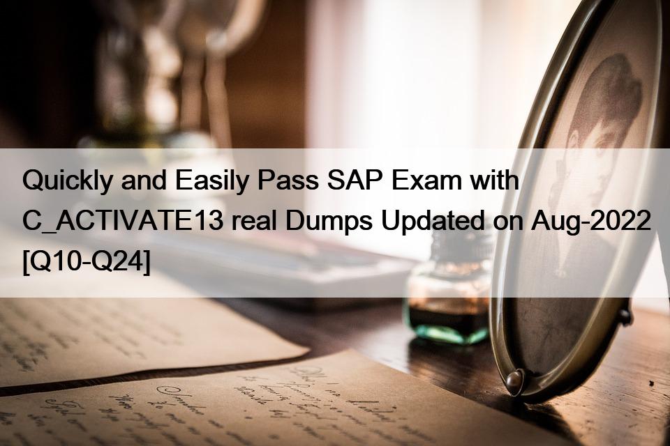 Quickly and Easily Pass SAP Exam with C_ACTIVATE13 real Dumps Updated on Aug-2022 [Q10-Q24]