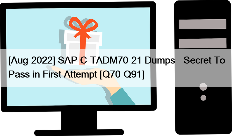[Aug-2022] SAP C-TADM70-21 Dumps – Secret To Pass in First Attempt [Q70-Q91]