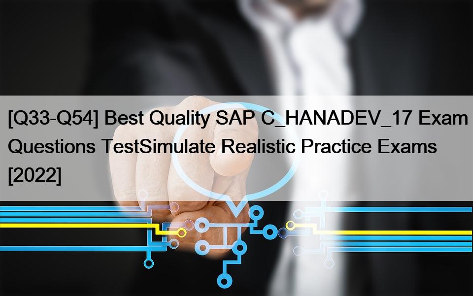[Q33-Q54] Best Quality SAP C_HANADEV_17 Exam Questions TestSimulate Realistic Practice Exams [2022]
