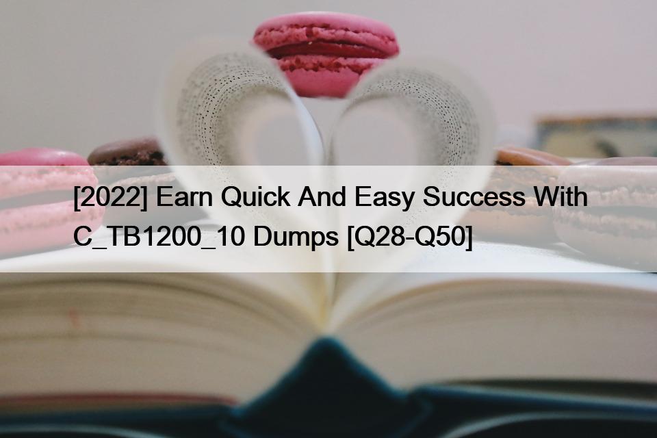 [2022] Earn Quick And Easy Success With C_TB1200_10 Dumps [Q28-Q50]