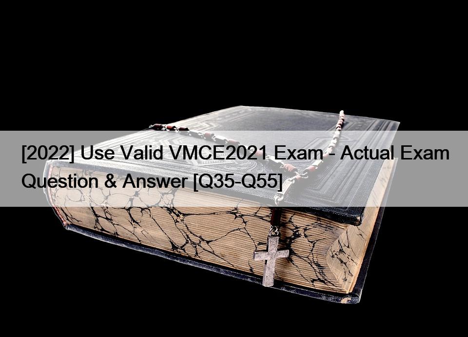 [2022] Use Valid VMCE2021 Exam – Actual Exam Question & Answer [Q35-Q55]