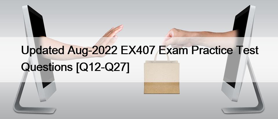 Updated Aug-2022 EX407 Exam Practice Test Questions [Q12-Q27]