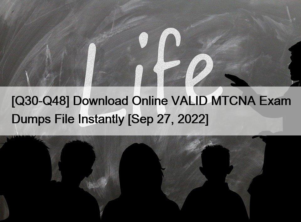 [Q30-Q48] Download Online VALID MTCNA Exam Dumps File Instantly [Sep 27, 2022]