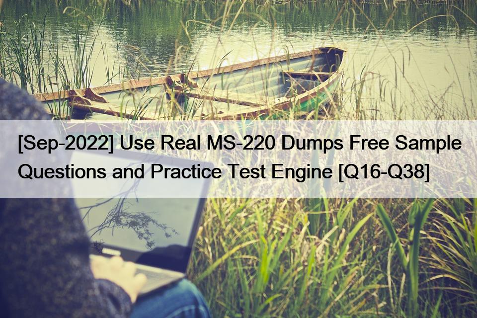 [Sep-2022] Use Real MS-220 Dumps Free Sample Questions and Practice Test Engine [Q16-Q38]