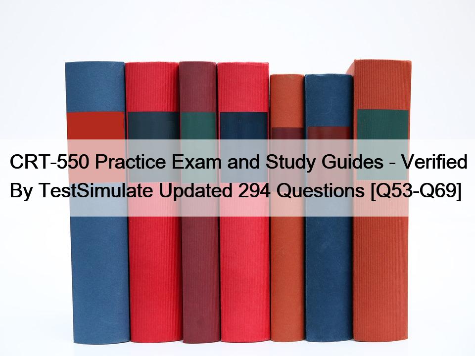 CRT-550 Practice Exam and Study Guides – Verified By TestSimulate Updated 294 Questions [Q53-Q69]