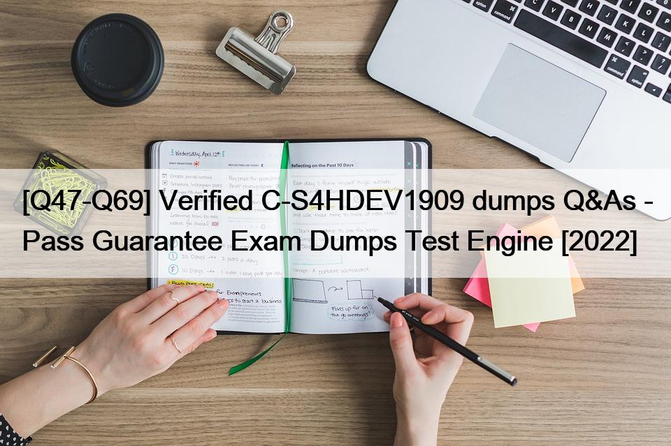 [Q47-Q69] Verified C-S4HDEV1909 dumps Q&As – Pass Guarantee Exam Dumps Test Engine [2022]