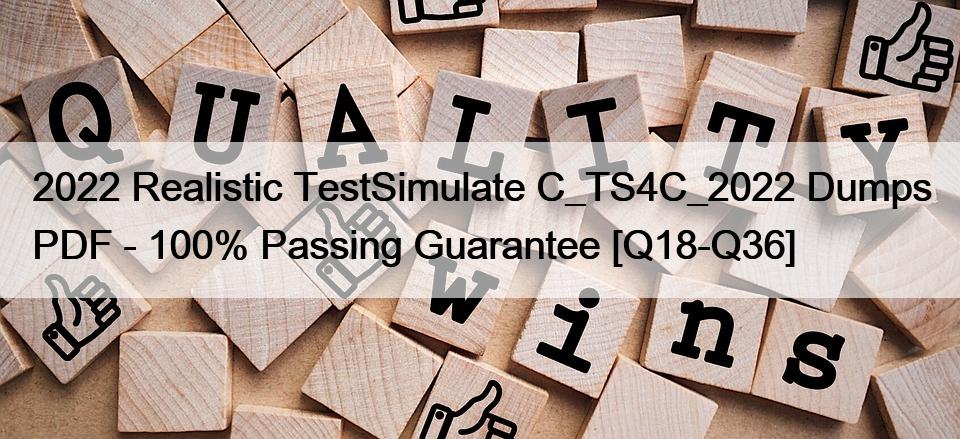2022 Realistic TestSimulate C_TS4C_2022 Dumps PDF – 100% Passing Guarantee [Q18-Q36]