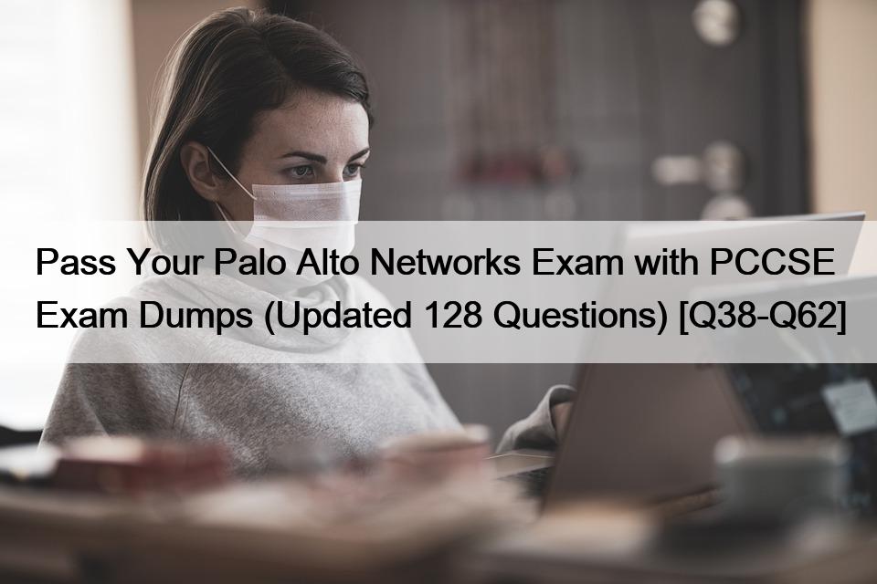 Pass Your Palo Alto Networks Exam with PCCSE Exam Dumps (Updated 128 Questions) [Q38-Q62]