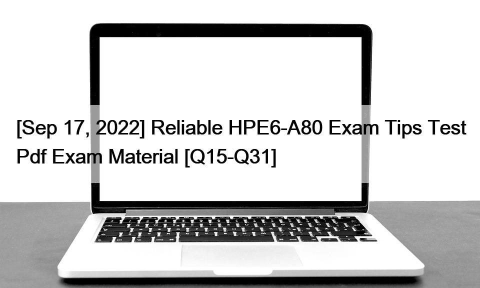 [Sep 17, 2022] Reliable HPE6-A80 Exam Tips Test Pdf Exam Material [Q15-Q31]