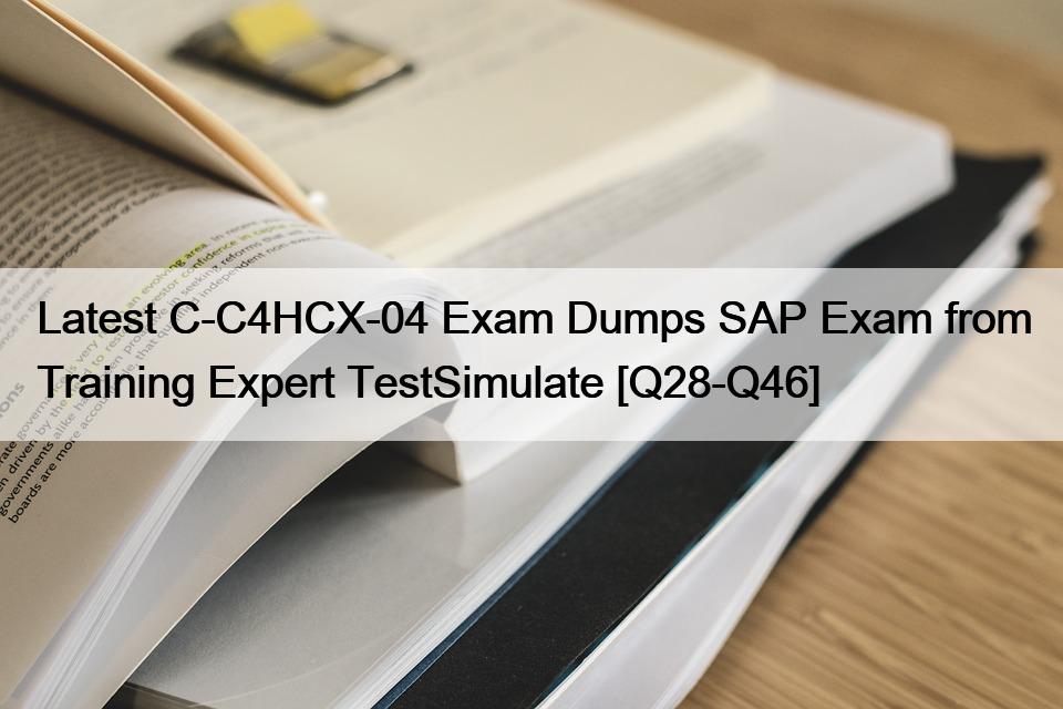 Latest C-C4HCX-04 Exam Dumps SAP Exam from Training Expert TestSimulate [Q28-Q46]