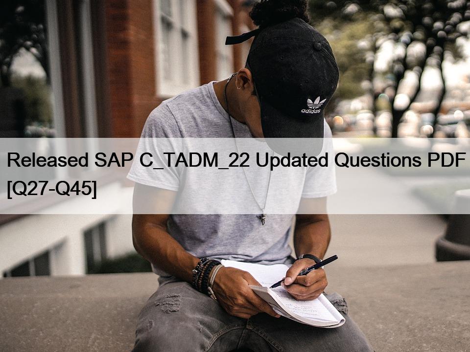 Released SAP C_TADM_22 Updated Questions PDF [Q27-Q45]